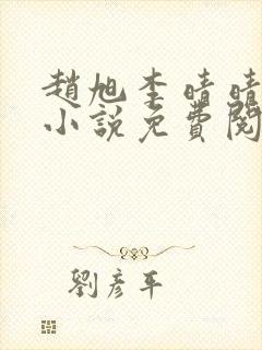 赵旭李晴晴最新小说免费阅读