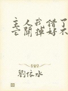 主人我错了请把它关掉好不好