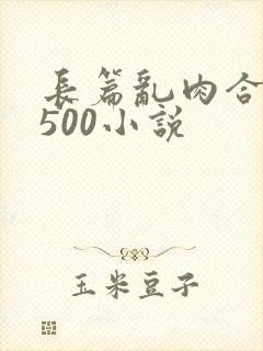 长篇乱肉合集乱500小说