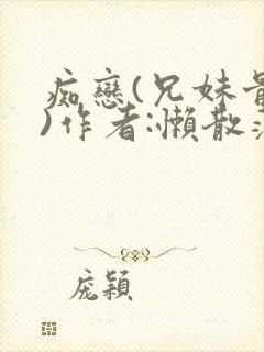 痴恋(兄妹骨科)作者:懒散蒲公英