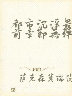 都市沉浮最新超前章节无弹窗下载