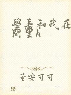 学长和我在卫生间里h