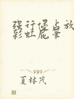 强行侵占放了个彩虹屁笔