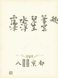 霍水儿笔趣阁霍泽浮生云