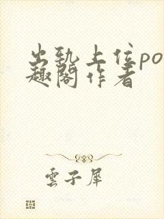 出轨上位po笔趣阁作者