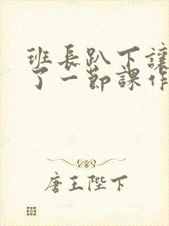 班长趴下让我C了一节课作文封面