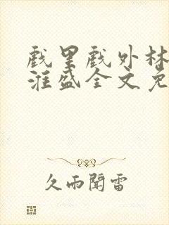 戏里戏外林栀季淮盛全文免费阅读笔趣阁