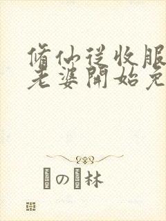 修仙从收服邻居老婆开始免费阅读