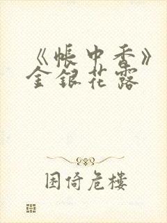 《帐中香》原文金银花露