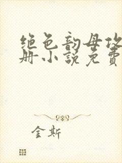 绝色韵母攻略手册小说免费阅读