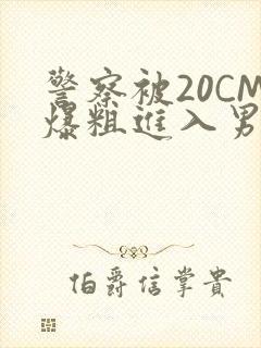 警察被20CM爆粗进入男男软件