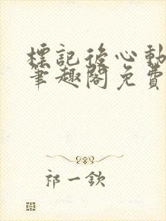 标记后心动gl笔趣阁免费阅读无弹窗