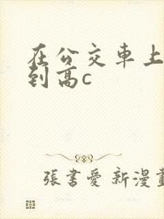 在公交车上被弄到高c