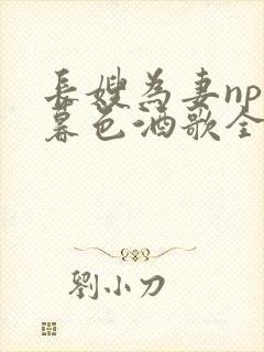 长嫂为妻npn暮色酒歌全文