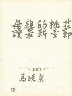 母亲的桃花源阅读最新章节小说