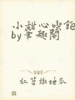 小甜心吃饱了吗by笔趣阁