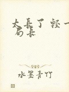 太长了 轻一点 局长