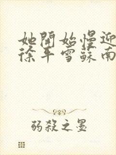 她开始慢迎迎合徐平雪苏南风