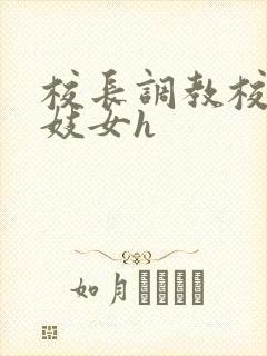 校长调教校花成妓女h