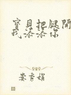 宝贝把腿开大让我添添你封面