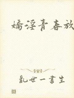 娇淫青春放纵