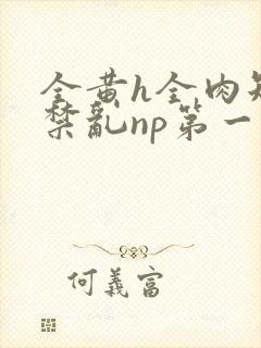 全黄h全肉短篇禁乱np第一次