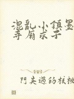 混乱小镇墨池砚寺庙求子