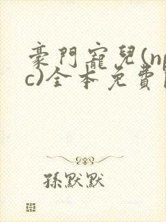 豪门宠儿(npc)全本免费阅读