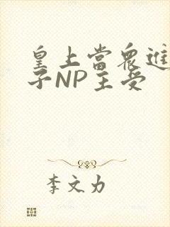 皇上当众进入太子NP主受