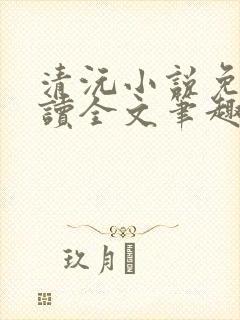 清沅小说免费阅读全文笔趣阁最新
