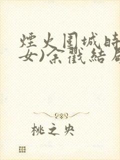 烟火围城时(父女)余戳结局