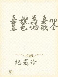 长嫂为妻npn暮色酒歌全文免费阅读笔趣阁封面