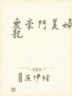 众豪门美妇吞巨龙