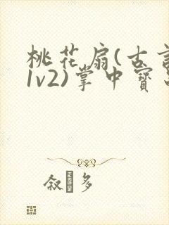 桃花扇(古言,1v2)掌中宝串串