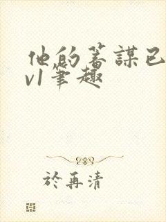 他的蓄谋已久1v1笔趣