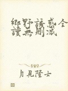 乡野诱惑全文阅读无删减