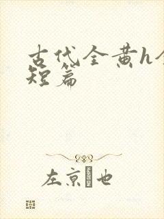 古代全黄h全肉短篇