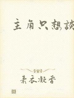 主角只想谈恋爱