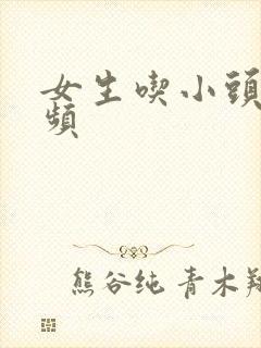 女生吃小头头视频