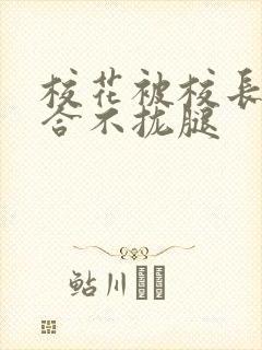 校花被校长c得合不拢腿