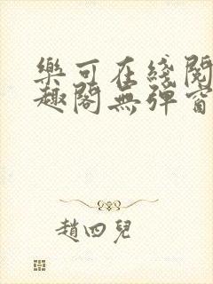 乐可在线阅读笔趣阁无弹窗