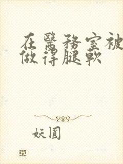 在医务室被教官做得腿软