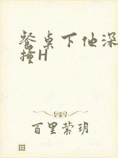 餐桌下他深深顶撞H封面