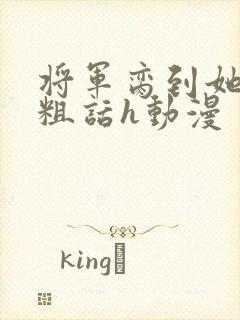 将军脔到她哭h粗话h动漫