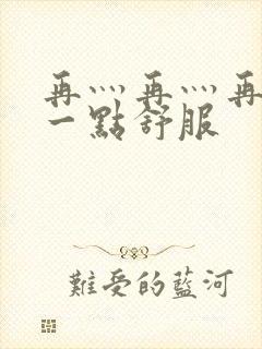 再灬再灬再灬深一点舒服