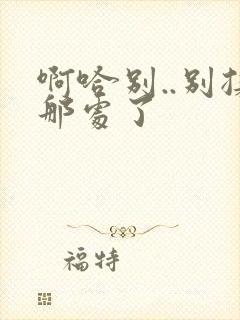 啊哈别..别揉那处了封面