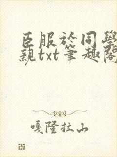 臣服于同学的母亲txt笔趣阁