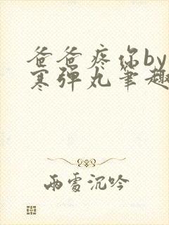 爸爸疼你by心寒弹丸笔趣阁