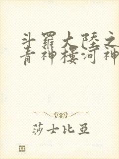 斗罗大陆之神界青神楼河神笔趣阁