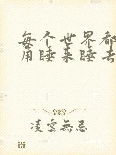 每个世界都被主角睡来睡去可乐饼